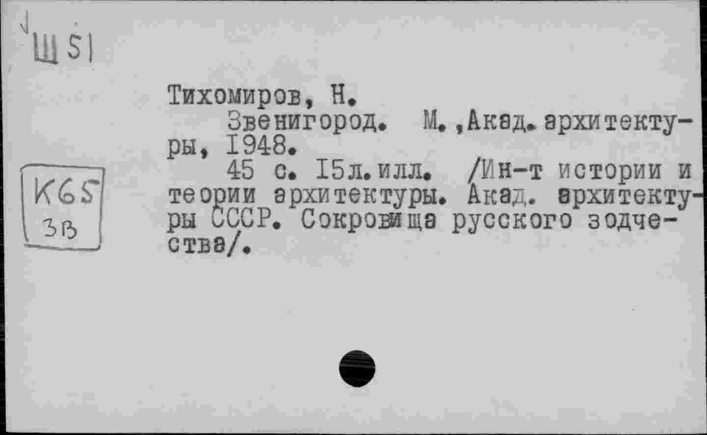 ﻿ШЗІ
Тихомиров, H,
Звенигород, M., Акад, архитектуры, 1948.
45 с. 15л. илл, /Ин-т истории и теории архитектуры. Акад, архитектуры СССР. Сокровища русского зодчества/.
к*(о s 3ß